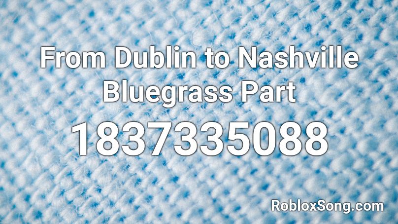 From Dublin to Nashville Bluegrass Part Roblox ID