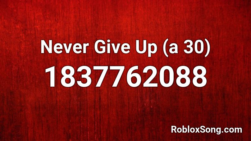 Never Give Up (a 30) Roblox ID