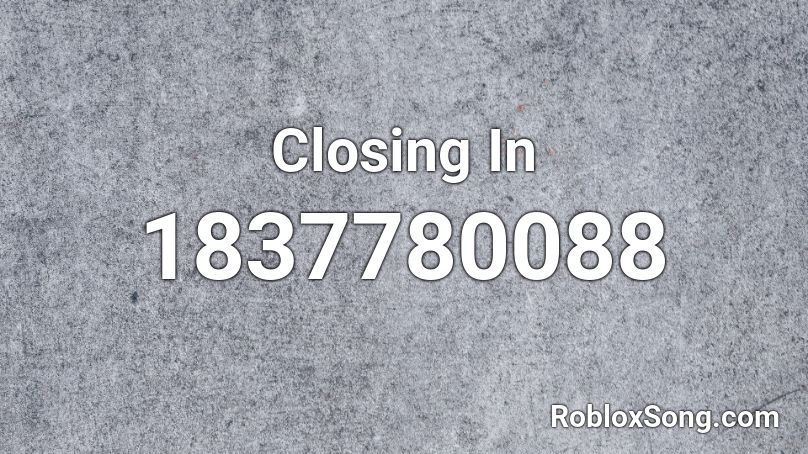 Closing In Roblox ID