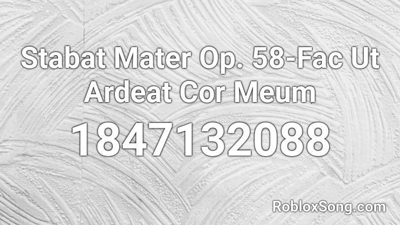 Stabat Mater Op. 58-Fac Ut Ardeat Cor Meum Roblox ID