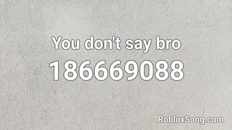 You don't say bro Roblox ID