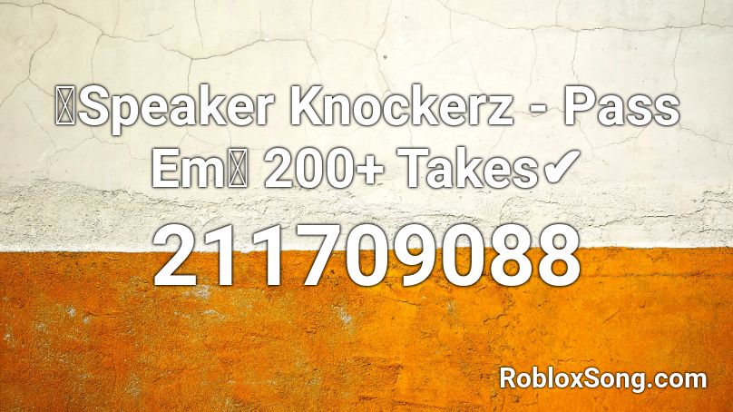 🔥Speaker Knockerz - Pass Em🔥 200+ Takes✔ Roblox ID