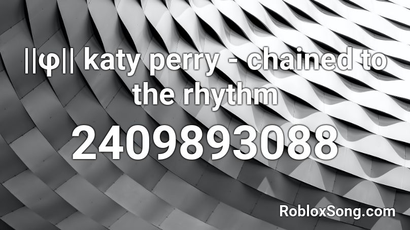||φ|| katy perry - chained to the rhythm Roblox ID
