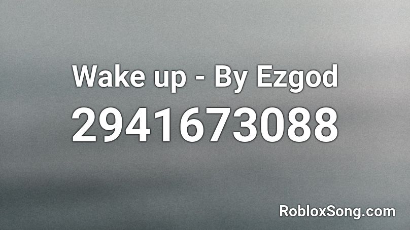Wake up - By Ezgod Roblox ID