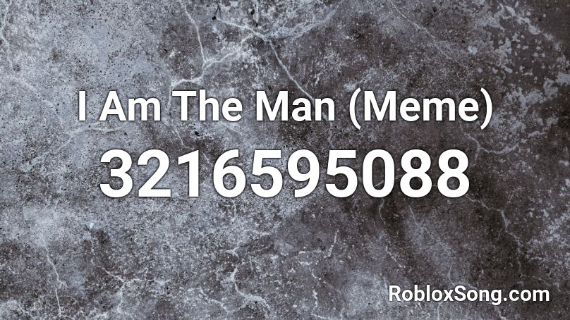 I Am The Man Meme Roblox Id Roblox Music Codes - meme images roblox id