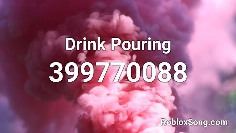 Drink Pouring Roblox ID