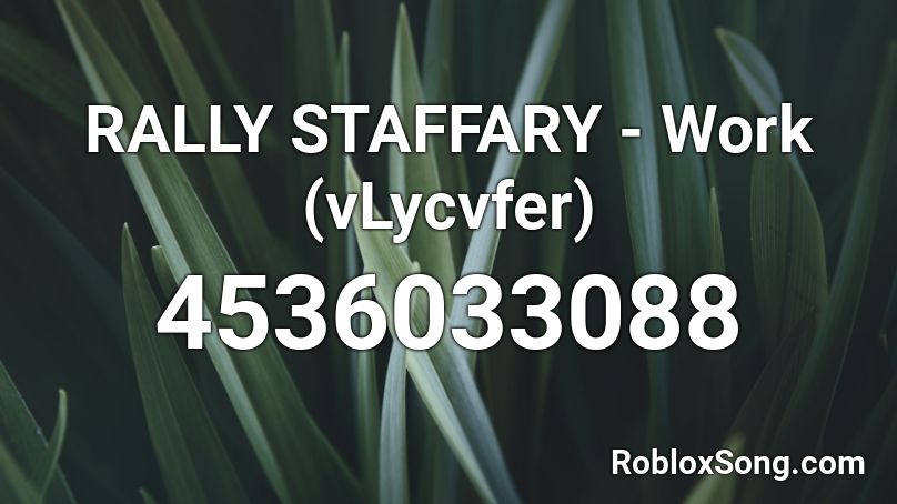 RALLY STAFFARY - Work (vLycvfer) Roblox ID