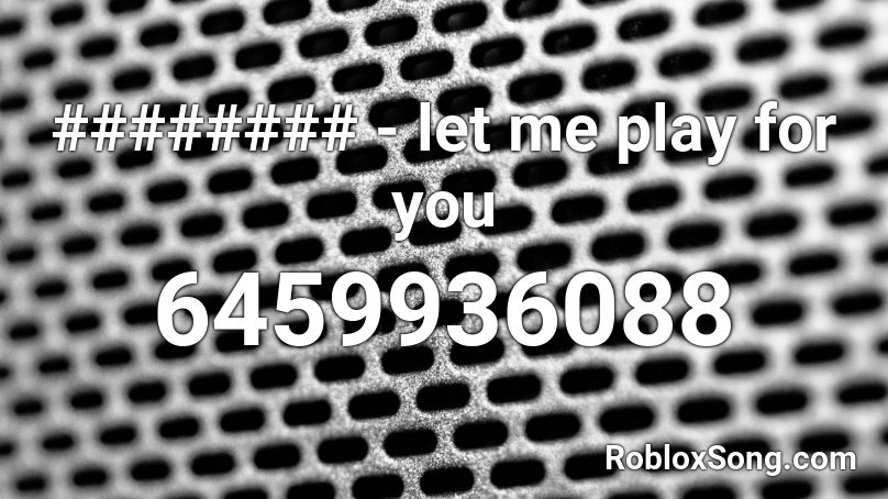 ######## - let me play for you Roblox ID