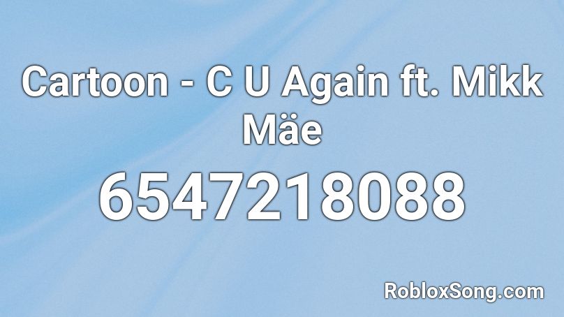 Cartoon - C U Again ft. Mikk Mäe Roblox ID