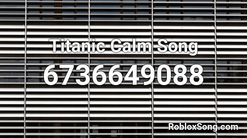 Titanic Calm Song Roblox Id Roblox Music Codes - calm roblox songs