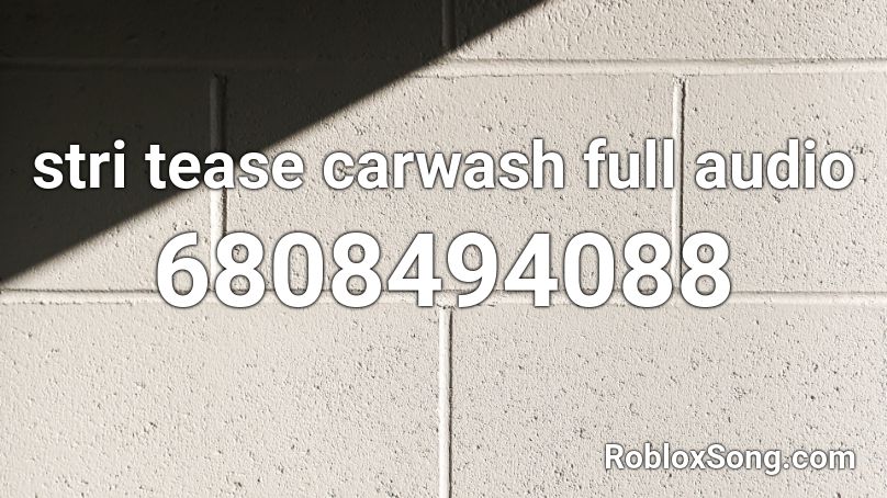 stri tease carwash full audio Roblox ID