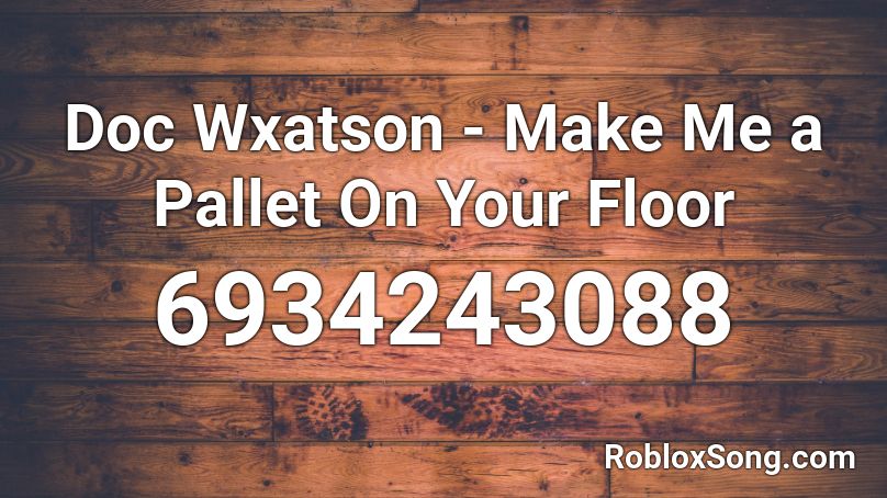 Doc Wxatson - Make Me a Pallet On Your Floor Roblox ID