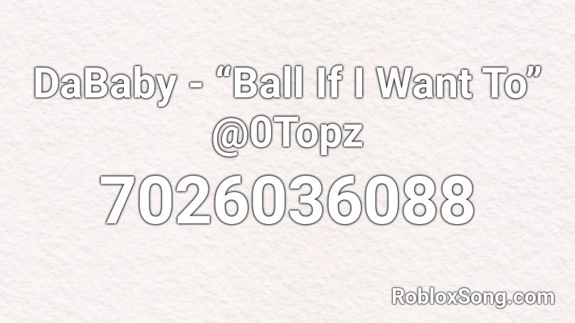 DaBaby - “Ball If I Want To” @0Topz Roblox ID