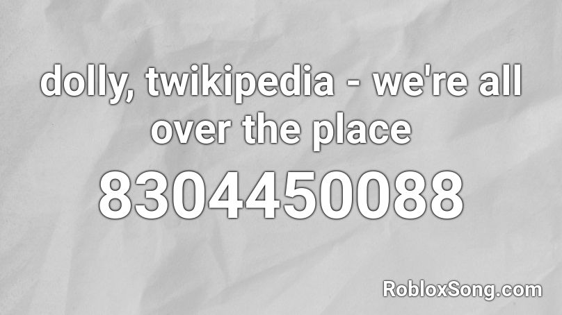 dolly, twikipedia - we're all over the place Roblox ID