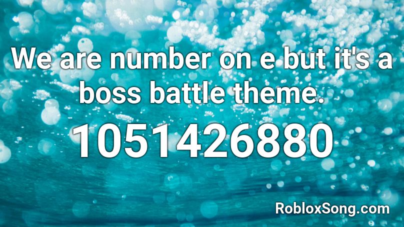 We are number on e but it's a boss battle theme. Roblox ID