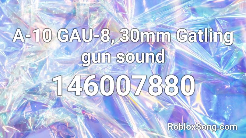 A-10 GAU-8, 30mm Gatling gun sound Roblox ID