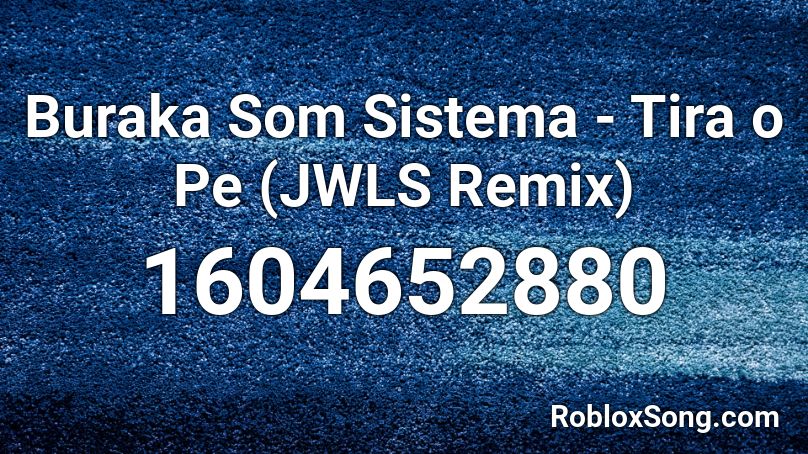 Buraka Som Sistema - Tira o Pe (JWLS Remix) Roblox ID