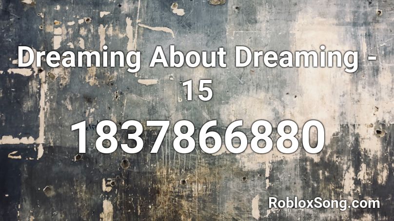 Dreaming About Dreaming - 15 Roblox ID