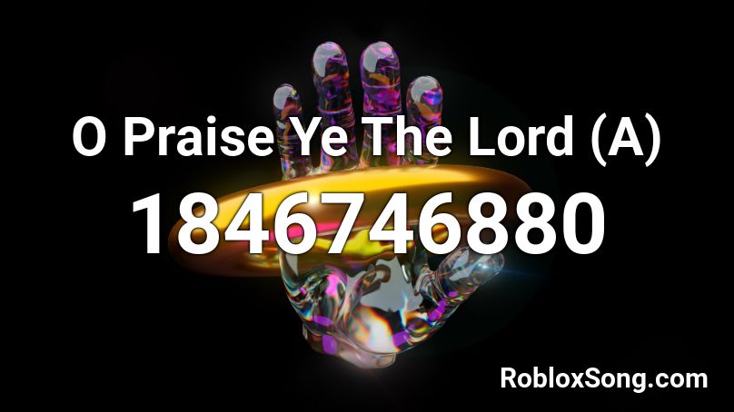 O Praise Ye The Lord (A) Roblox ID