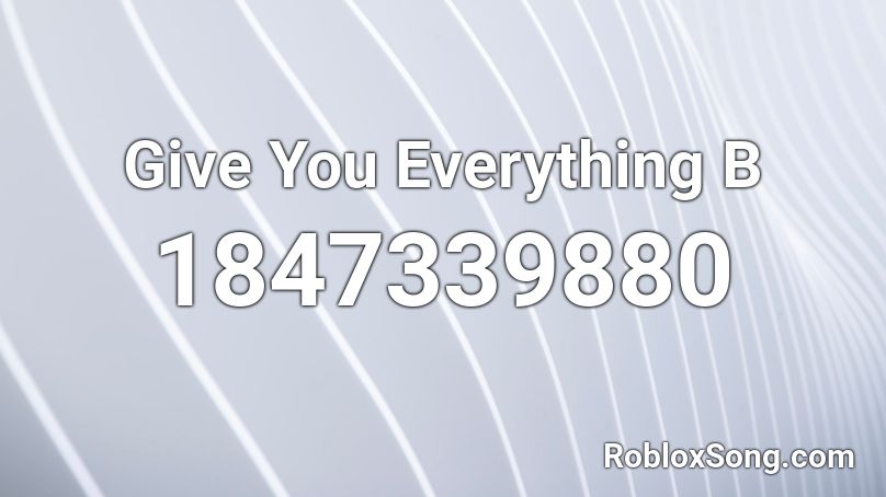 Give You Everything  B Roblox ID