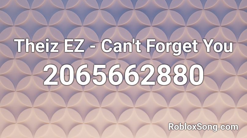 Theiz EZ - Can't Forget You Roblox ID