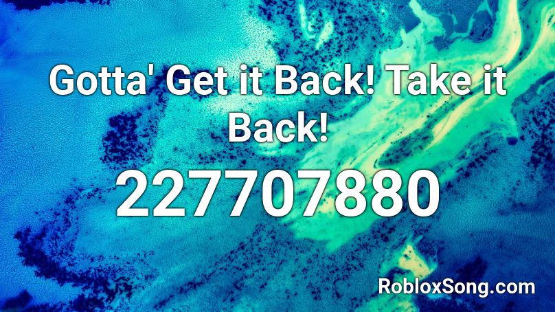 Gotta' Get it Back! Take it Back! Roblox ID