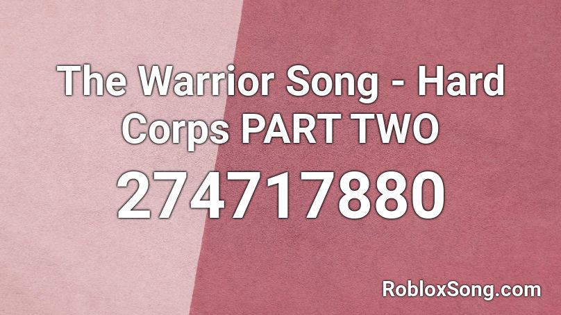 The Warrior Song - Hard Corps PART TWO  Roblox ID