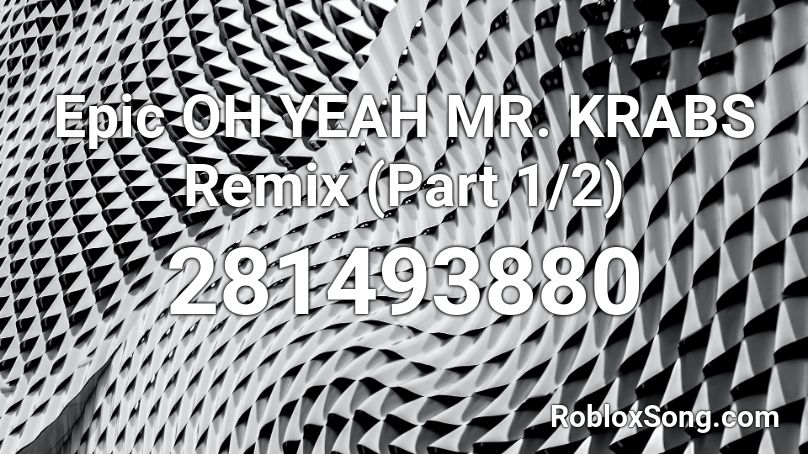 Epic OH YEAH MR. KRABS Remix (Part 1/2) Roblox ID