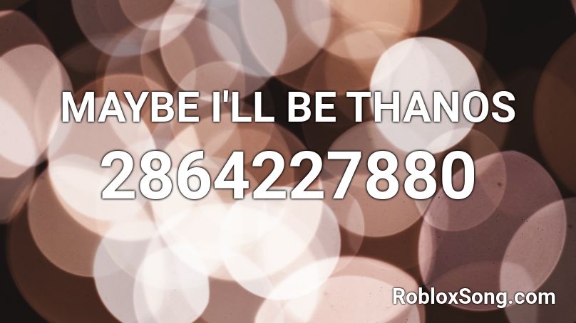 MAYBE I'LL BE THANOS Roblox ID