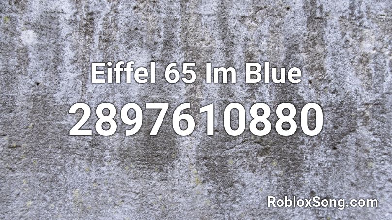 Eiffel 65 Im Blue Roblox Id Roblox Music Codes - roblox music code i'm' blue