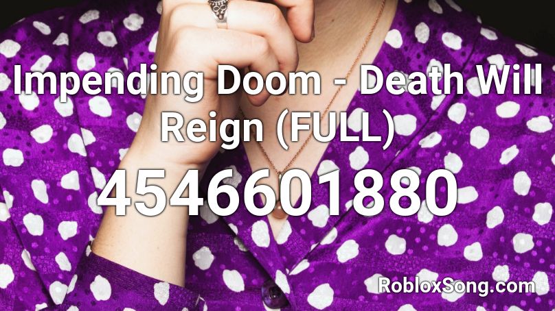 Impending Doom - Death Will Reign (FULL) Roblox ID