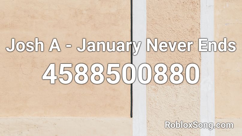 Josh A - January Never Ends Roblox ID