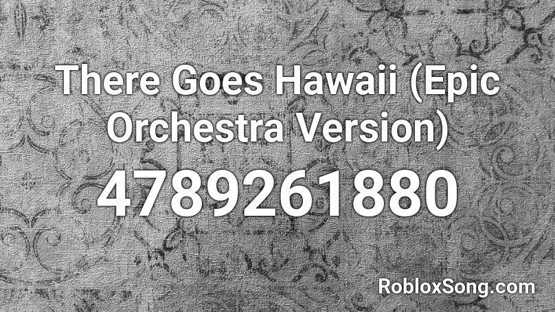 There Goes Hawaii (Epic Orchestra Version) Roblox ID