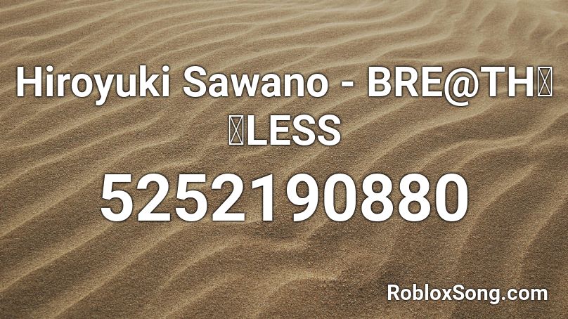 Hiroyuki Sawano - BRE@TH／／LESS Roblox ID