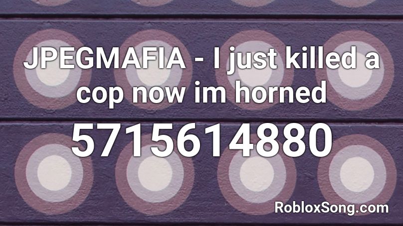 JPEGMAFIA - I just killed a cop now im horned Roblox ID