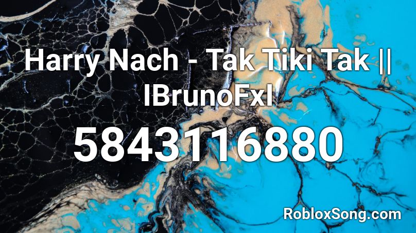 Harry Nach - Tak Tiki Tak || IBrunoFxI Roblox ID