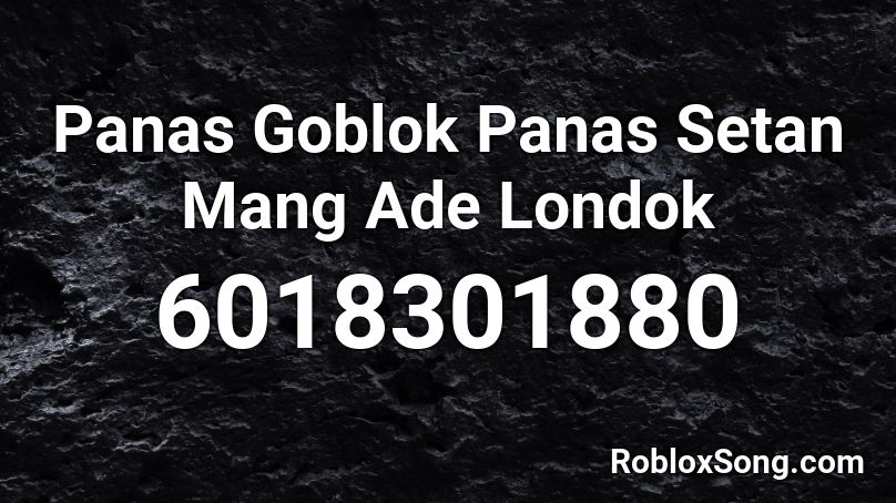 Panas Goblok Panas Setan Mang Ade Londok Roblox ID