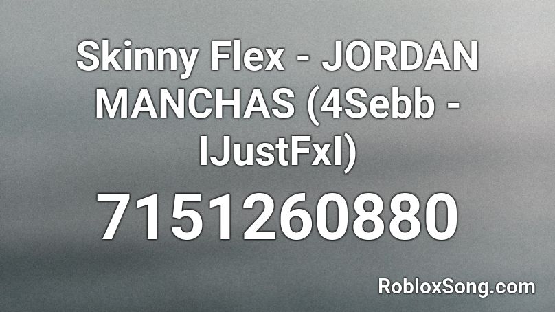 Skinny Flex - JORDAN MANCHAS (4Sebb - IJustFxI) Roblox ID