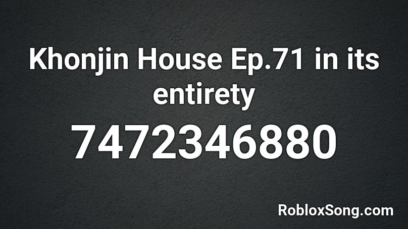 Khonjin House Ep.71 in its entirety Roblox ID