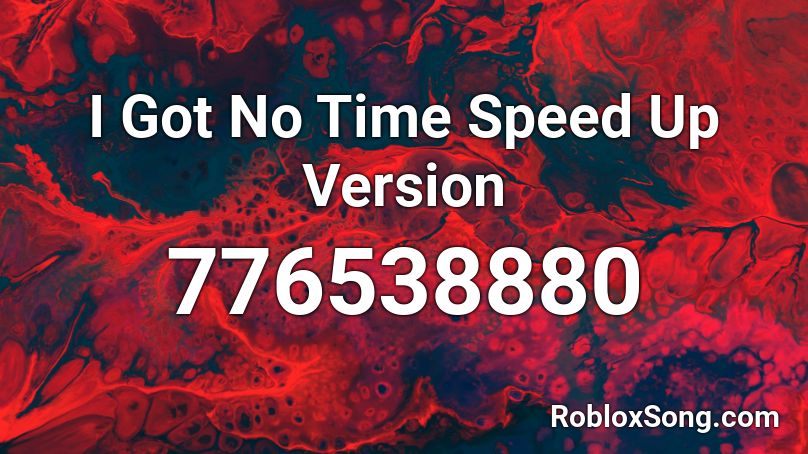 I Got No Time  Speed Up Version Roblox ID