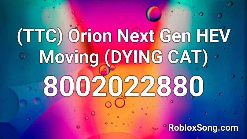 (TTC) Orion Next Gen HEV Moving (DYING CAT) Roblox ID