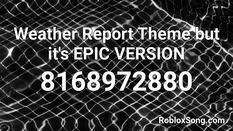 Weather Report Theme but it's EPIC VERSION Roblox ID