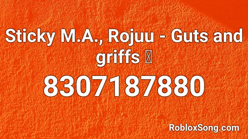 Sticky M.A., Rojuu - Guts and griffs 👑 Roblox ID