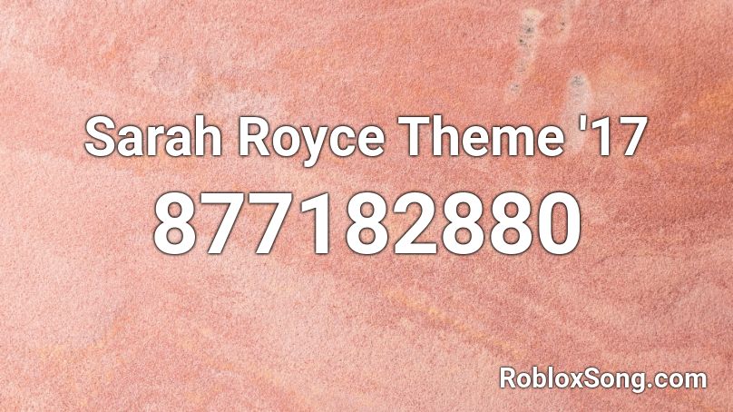 Sarah Royce Theme '17 Roblox ID