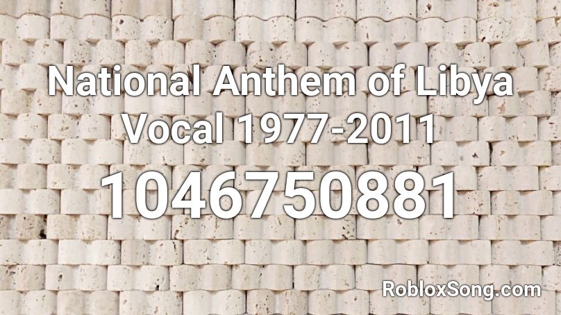 National Anthem of Libya Vocal 1977-2011  Roblox ID
