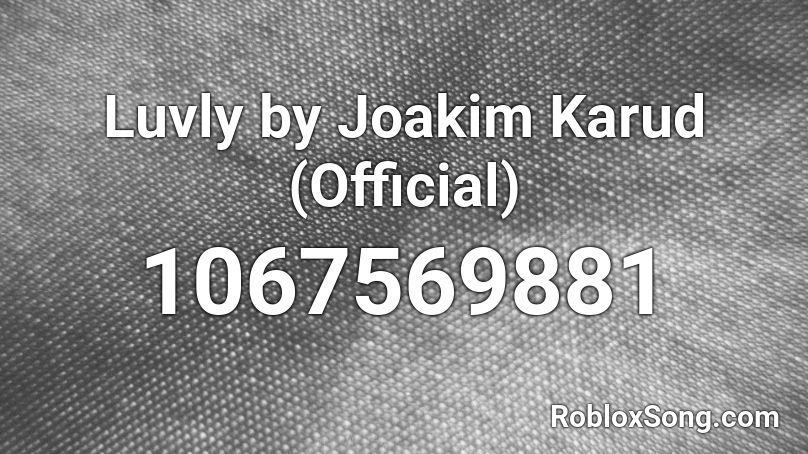 Luvly by Joakim Karud (Official) Roblox ID