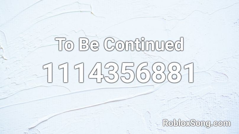 To Be Continued Roblox ID