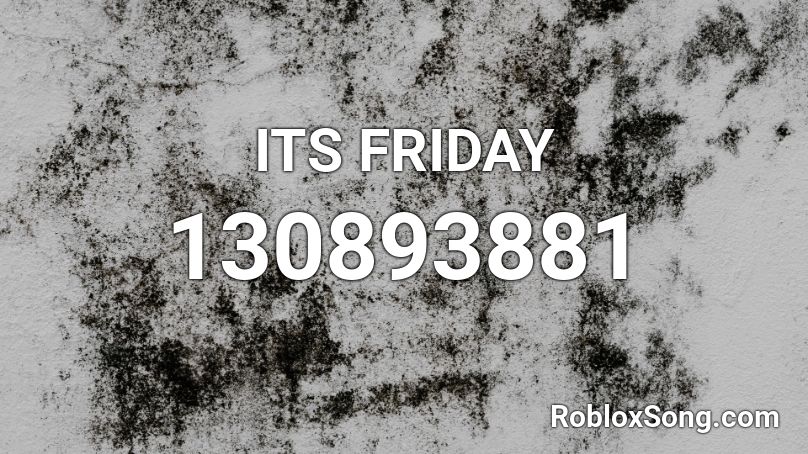 ITS FRIDAY Roblox ID