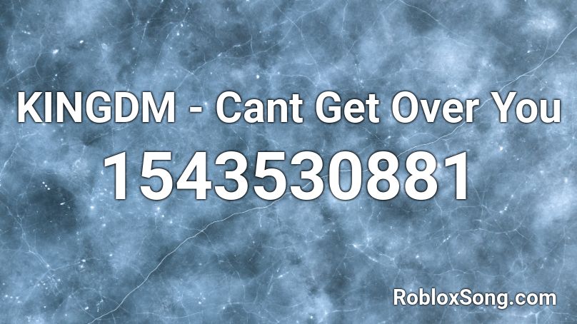 KINGDM - Cant Get Over You Roblox ID
