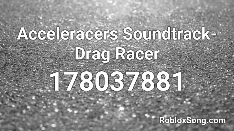 Acceleracers Soundtrack-Drag Racer Roblox ID